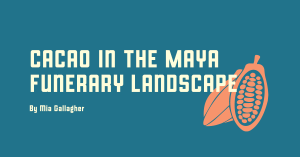 Read Cacao in the Maya Funerary Landscape — Crescent Magazine