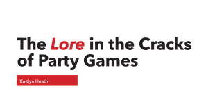 The Lore In The Cracks of Party Games” — by Kaitlyn Heath